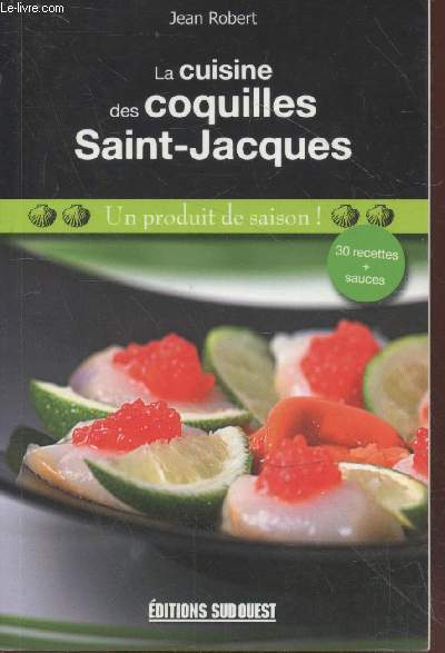 La cuisine des coquilles Saint-Jacques : Un produit de saison ! - 30 recettes + sauces