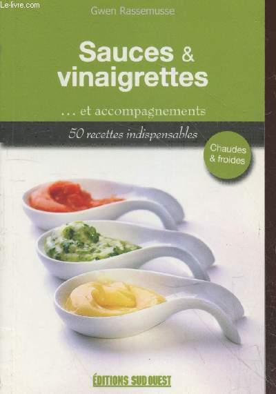 Sauces & vinaigrettes ... et accompagnements - 50 recettes indispensables chaudes & froides