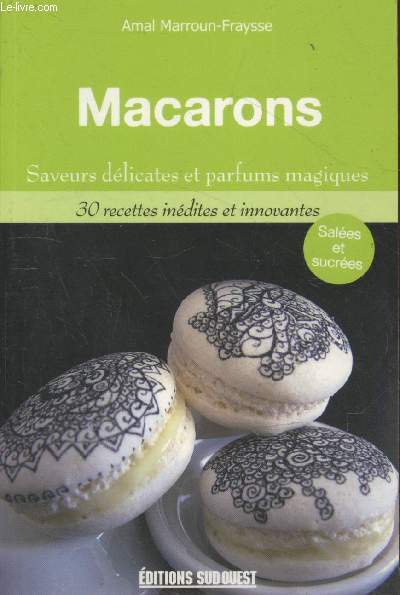 Macarons : Saveurs dlicates et parfums magiques - 30 recettes indites et innovantes sales et sucres