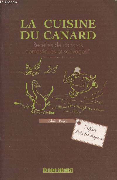 La cuisine du canard : Recettes de canards domestiques et sauvages* (*les canards, pas les recettes)