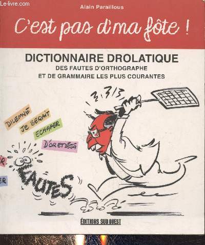 C'est pas d'ma fte ! Dictionnaire drolatique des fautes d'orthographe et de grammaire les plus courantes