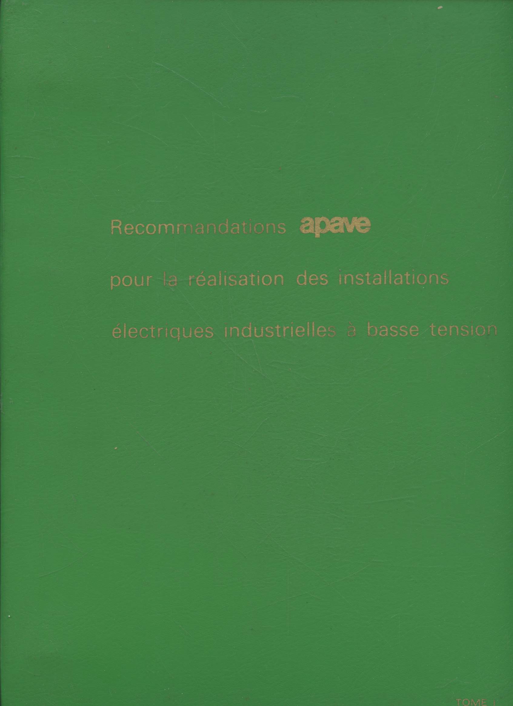 Recommandations APAVE pour la ralisation des installations lectriques industrielles  basse tension (E 150) Tome 1 : Dtermination rapide et simple des caractristiques des canalisations et de leur appareillage de protection