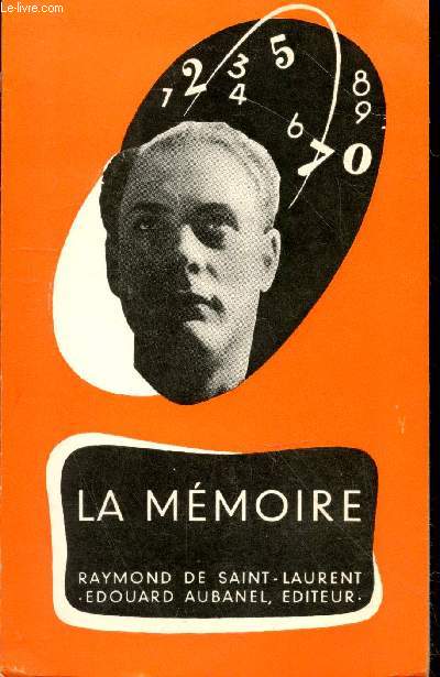 La mmoire : Sa nature - ses lois - Les conditions de son fonctionnement - Son dveloppement par les mthodes psychologiques - Les procds mnmotechniques pour retenir sries de chiffres, listes de mots, classficiations chronologiques