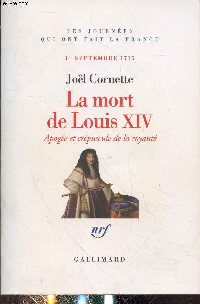 La mort de Louis XIV : Apoge et crpuscule de la royaut 1er septembre 1715 (Collection 