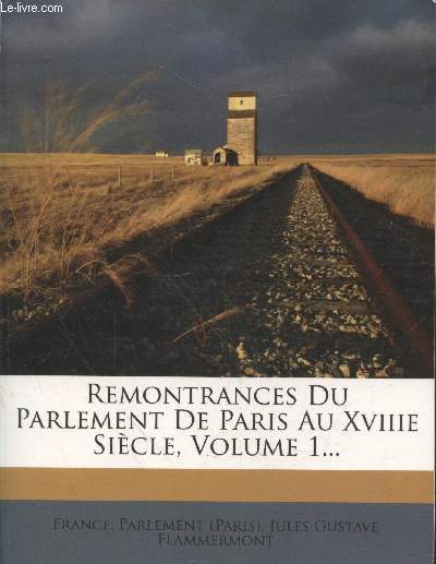 Remontrances du Parlement de Paris au XVIIIe sicle. Volume 1