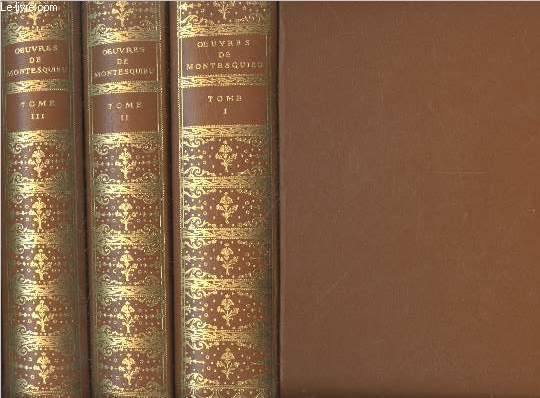 Oeuvres compltes de Montesquieu Tomes 1  3 (en trois volumes) : Tome 1 : Esprit des lois, lettres persanes, considrations. Tome 2 : Penses, spicilge, geographica, voyafes - Tome 3 : Oeuvres diverses, Morceaux rejets de l'esprit des lois etc.