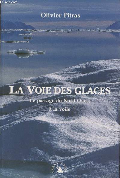 La voie des glaces : Le passage du Nord-Ouest  la voile (avec envoi d'auteur)