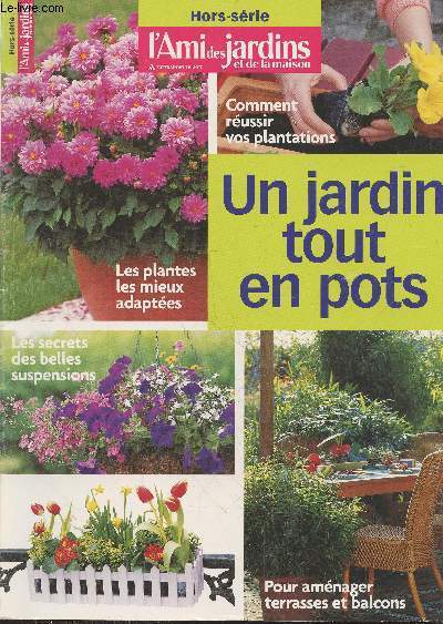 L'Ami des jardins et de la maison - Hors-srie Juin 2007 : Un jardin tout en pots - Comment russir vos plantations - Les plantes les mieux adaptes - Les secrets des belles suspensions - Pour amnagaer terrasses et balcons - etc.