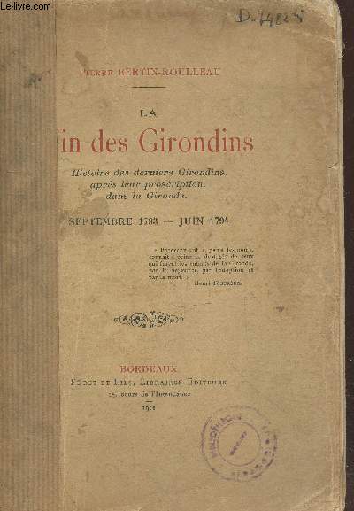 La Fin des Girondins : Histoire des derniers Girondins, aprs leur proscription dans la Gironde Septembre 1793 - Juin 1794