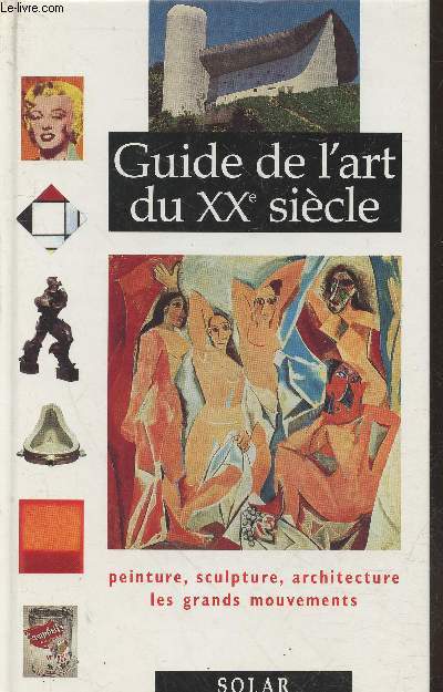 Guide de l'art du XXme sicle : Peinture, sculpture, architecture les grands mouvements