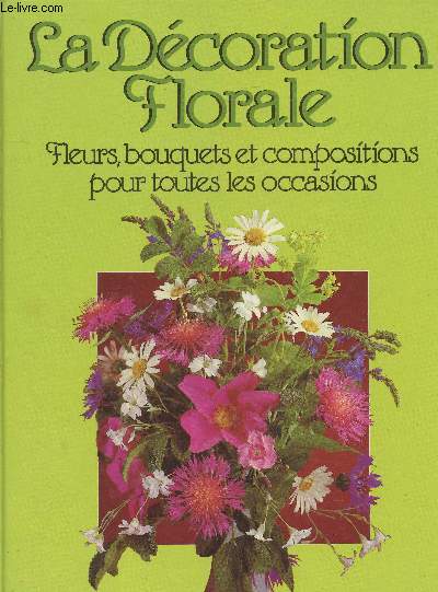 Le grand livre de l'art floral : Fleurs, bouquets et compositions pour toutes les occasions