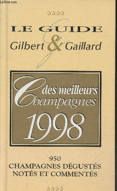 Le guide Gilbert & Gaillard des meilleurs champagnes 1998 : 950 champagnes dégustés, notés et commentés