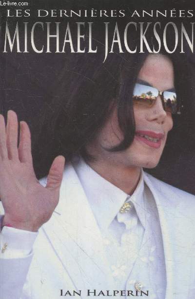 Michael Jackson : Les dernires annes - Biographie