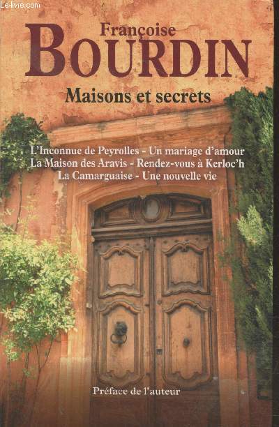 Miasons et secrets : L'inconnue de Peyrolles - Un mariage d'amour - La maison des Aravis - Rendez-vous  Kerloc'h - La Camarguaise - Une nouvelle vie - Mes maisons et secrets
