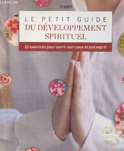 Le petit guide du dveloppement spirituel - 12 exercices pour ouvrir son coeur et son esprit