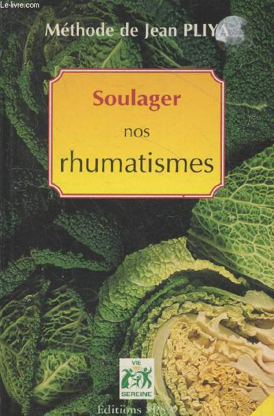 Soulager nos rhumatismes Tome 4 : Arthrites - Arthroses - Goutte - Sciatique etc. (Collection 