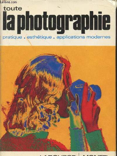 Toute la photographie : pratique - esthtique - applications modernes (Collection :