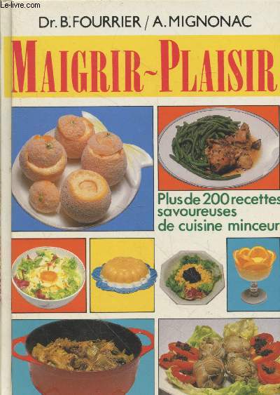 Maigrir-plaisir : Plus de 200 recettes savoureuses de cuisine minceur