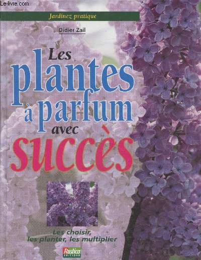 Les plantes  parfum avec succs : Les choisir, les planter, les multiplier(Collection 