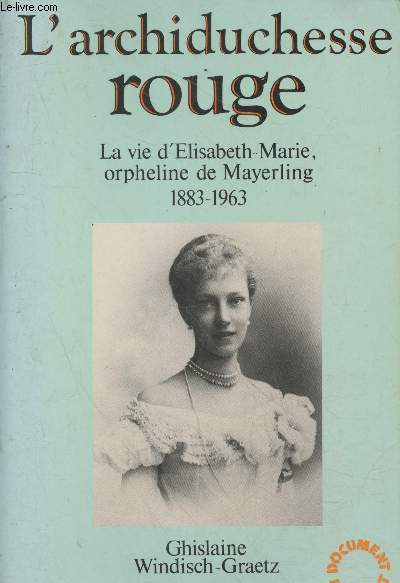 L'Archiduchesse Rouge : La vie d'Elisabeth-Marie, orpheline de Mayerling 1883-1963 (Collection 