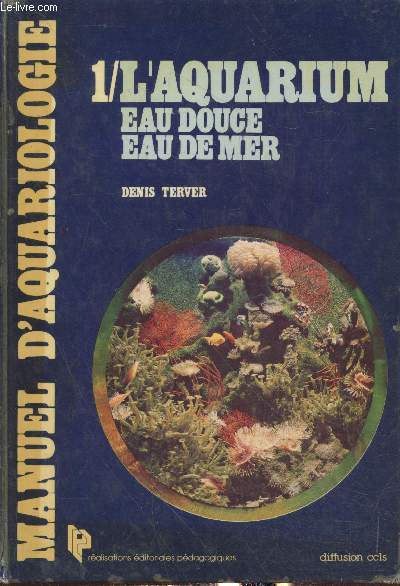 Manuel d'Aquariologie Tome 1 : L'Aquarium eau douce, eau de mer