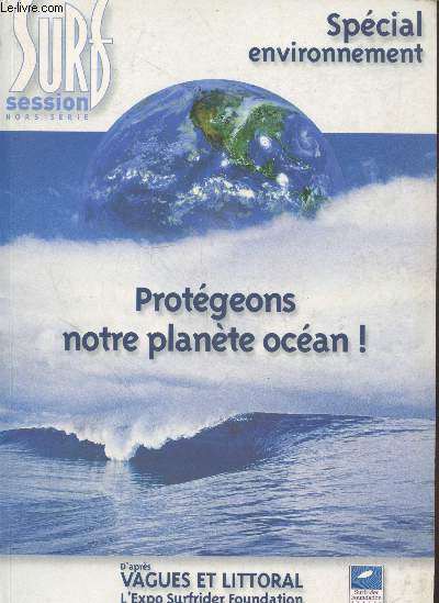 Surf Session Hors srie spcial environnement : Protgeons notre plante ocan ! Sommaire : Plante ocan - Le cycle de l'eau - Fonds marins - Espces du Golfe de Gascogne - Point de vue - Socit Littorale - Dune - Vagues de surf - etc.