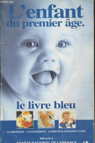 L'enfant du premier ge - Le livre bleu : La grossesse - L'accouchement - Le bb de sa aissance  3 ans