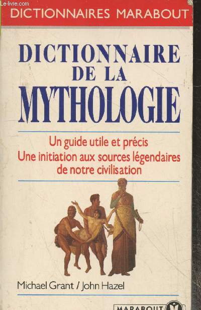 Dictionnaire de la Mythologie - Un guide utile et prcis, une inititation aux sources lgendaires de notre civilisation (Collection 