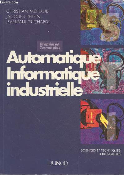 Automatique - Informatique industrielle - Sciences et techniques industrielles : Premires et Terminales - Baccalaurat technologique - Baccalaurat professionnel