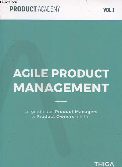 Product Academy Vol. 1 : Agile product management - Le guide des product managers & product owners d'lite
