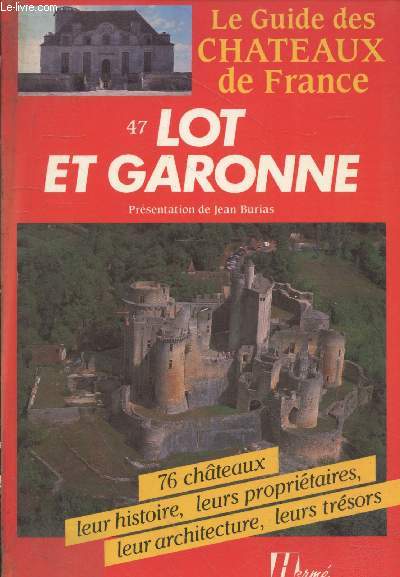 Le guide des Chteaux de France : 47 Lot et Garonne - 76 chteaux leur histoire, leurs propritaires, leur architecture, leurs trsors