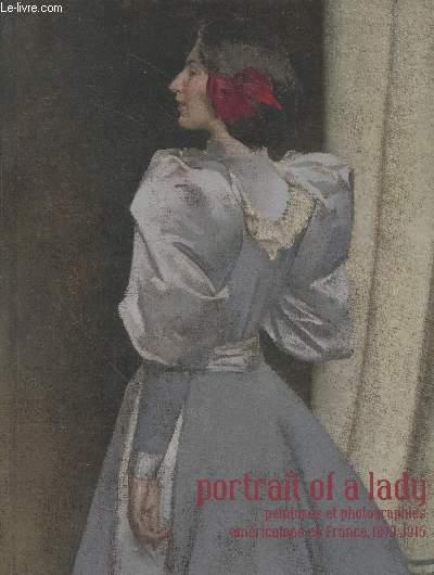 Portrait of a lady : Peintures et photographies amricaines en France 1870-1915