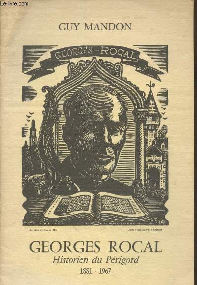 Georges Rocal : Historien du Prigord 1881 - 1967 (Tir  part du Bulletin de la Socit Historique et Arcchologique du Prigord Tome CVIII - 1981)