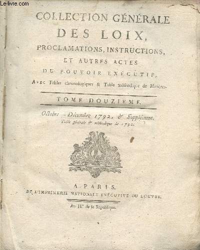Collection gnrale des Loix, proclamations, instructions, et autres actes du pouvoir excutif Tome 12 Octobre-Dcembre 1792 & Supplment Table gnrale & mthodique de 1792.
