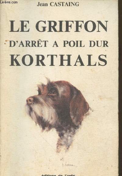 Le Griffon d'arrt  poil du Korthals (5me dition revue par l'auteur)