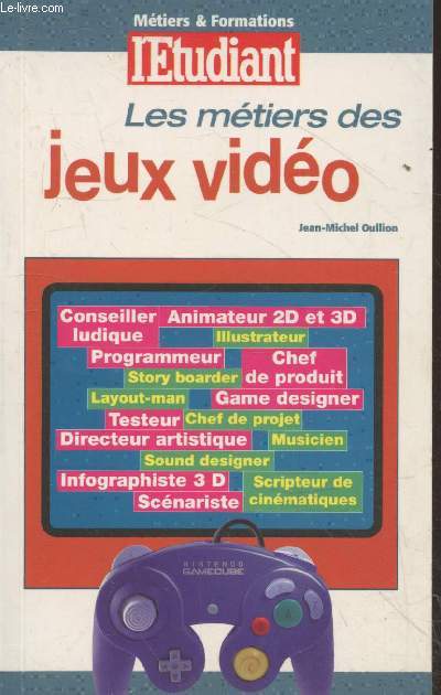Les mtiers des jeux vido : Conseiller ludique - Animateur 2D et 3D - Programmeur - Sound designer - Scnariste - etc. (Collection 
