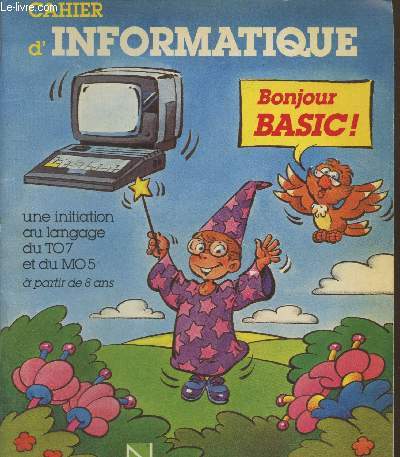 Cahier d'informatique : Bonjour Basic - Une initiation au langage du TO7 et du MO5