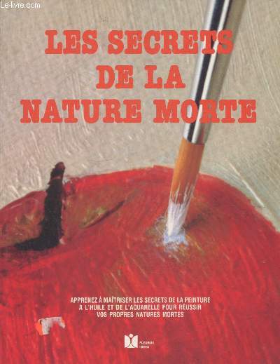 Les secrets de la nature morte : Apprenez  matriser les secrets de la peinture  l'huile et de l'aquarelle pour russir vos propres natures mortes (Collection: 