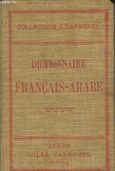 Dictionnaire Franais-Arabe contenant les principaux mots employs dans la conversation, le style pistolair et judiciaire (Nouvelle dition)