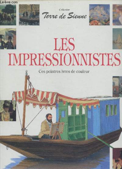 Les impressionnistes : Ces peintres ivres de couleur (Collection 