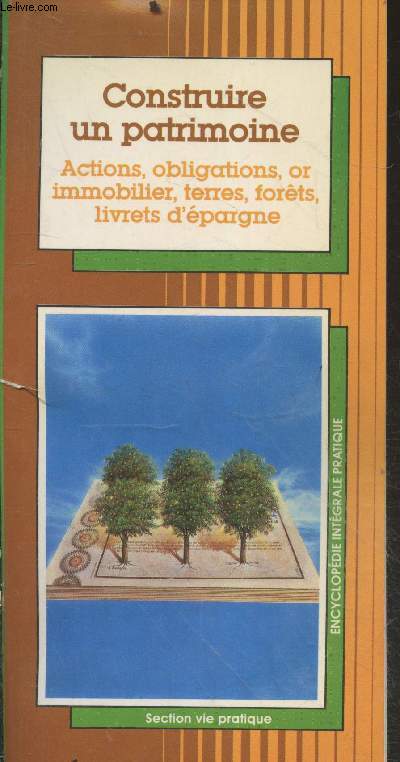 Construire un patrimoine : Actions, obligations, or, immoiblier, terres, forts, livrets d'pargne (Collection 