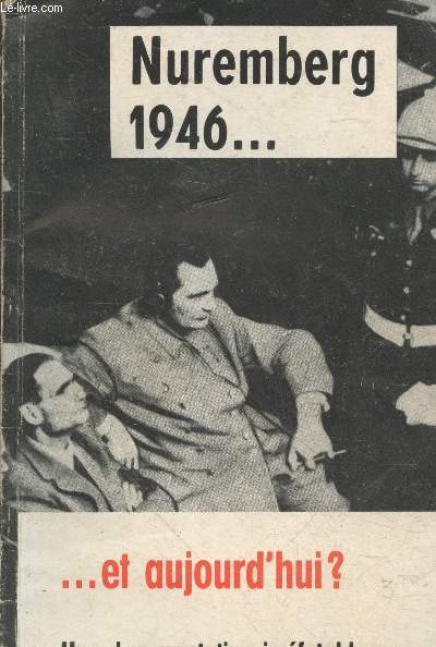 Nuremberg 1946... et aujourd'hui ? Les objetctifs d'Hitler et des nazis, leur condamnation universelle, leur dangereux regain d'actualit - Une documentation chronologique irrfutable