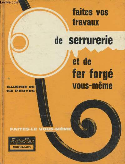 Faites vos travaux de serrurerie et de fer forg vous-mme (Collection 