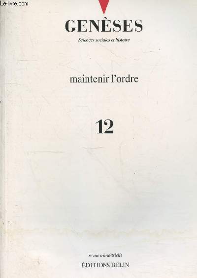 Genses Sciences Sociales et histoire n12 Mai 1993 : Maintenir l'ordre. Sommaire : Du maintien de l'ordre rpublicain au maintien rpublicain de l'ordre ? par Jean Marc Berlire - Le dsordre de la rpression en France 1871-1921 des conscrits etc.