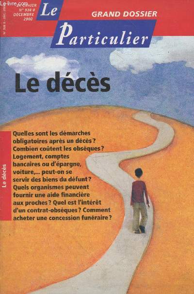 Le Particulier - Grand dossier 2e cahier n938 B dcembre 2000 : Le dcs. Sommaire : Quelles sont les dmarches obligatoires aprs un dcs ? Combien cotent les obsques ? - Logement, comptes bancaires ou d'pargne, voiture,.. etc.