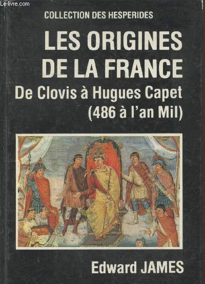 Les origines de la France : De Clovis  Hugues Capet (de 486  l'an mil) - 