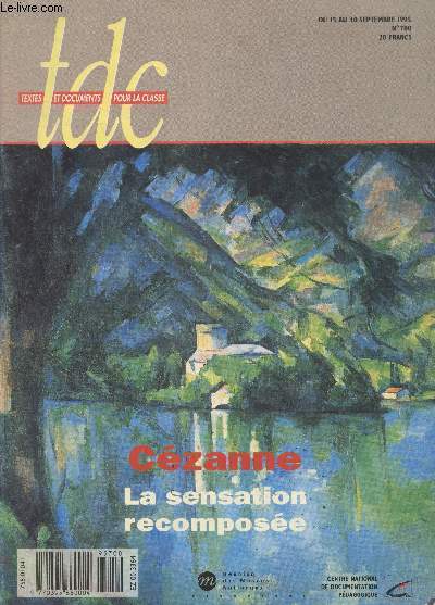 Textes et documents pour la classe TDC n700 du 15 au 30 septembre 1995 : Czanne la sensation recompose. Sommaire : La sensation recompose - Une vie voue  la peinture Czanne - Etude des 
