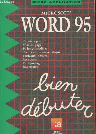 Mircrosoft Word 95 : Bien dbuter : premiers pas, mise en page, styles et modles, composition automatique - etc.