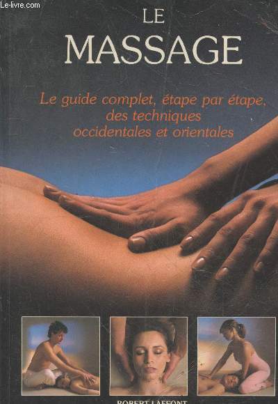 Le Massage : Le guide complet, tape par tape, des techniques occidentales et orientales