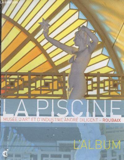 La Piscine - Muse d'Art et d'industrie Andr Diligent - Roubaix. L'album